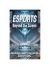 The Esports : Beyond the Screen: (The Ultimate Guide To Dive Into the World of Esports) Book