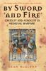 Книга By Sword and Fire : Cruelty And Atrocity In Medieval Warfare