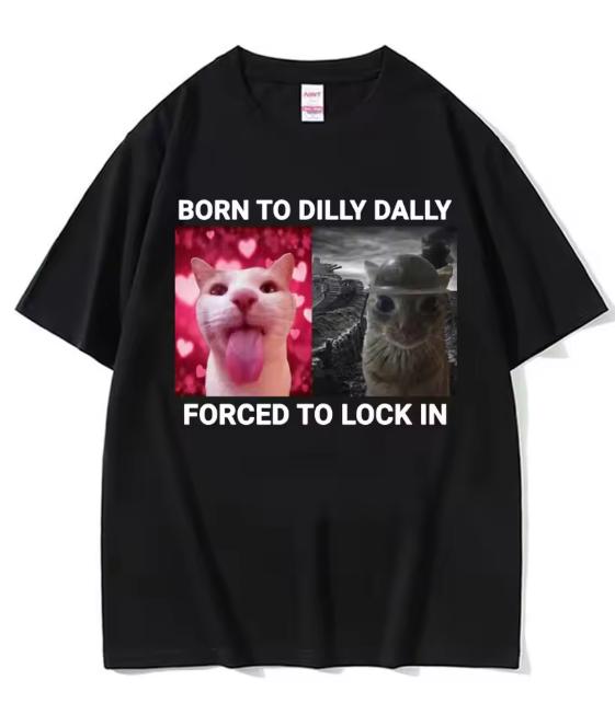 Born To Dilly Dally Forced To Lock In Funny Cat Meme Tee Unisex And Unisex Vintage Fashion Casual Cotton Short Sleeve TShirts