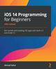 Книга iOS 14 Programming for Beginners : Get Started with Building iOS Apps with Swift 5.3 and Xcode 12, 5th Edition
