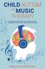 Книга Child Autism and Music Therapy : A Research To Give Parents New Perspectives and Possibilities for Intervention with a Natural Art Therapy