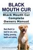 Книга Black Mouth Cur. Black Mouth Cur Complete Owners Manual. Black Mouth Cur Book for Care, Costs, Feeding, Grooming, Health and Training.