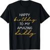 Happy Birthday To My Amazing Daddy Bday Party T-Shirt