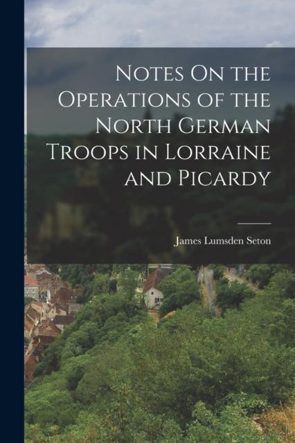 The Notes On the Operations of the North German Troops In Lorraine and Picardy Book