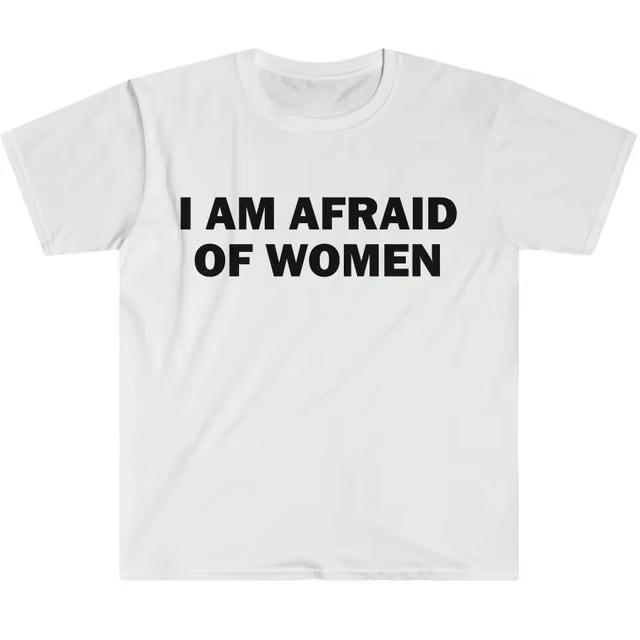 I Am Afraid of Women TShirt Humor Gift Funny Meme Printed Tshirt Unisex Women Short Sleeve Cotton Tshirt Unisexs Tshirts  New