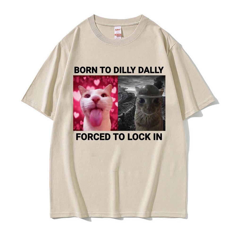 2025 Summer Born To Dilly Dally Forced To Lock in Funny Cat Meme Unisex Women Vintage Casual 100 Cotton Short Sleeve T Shirts