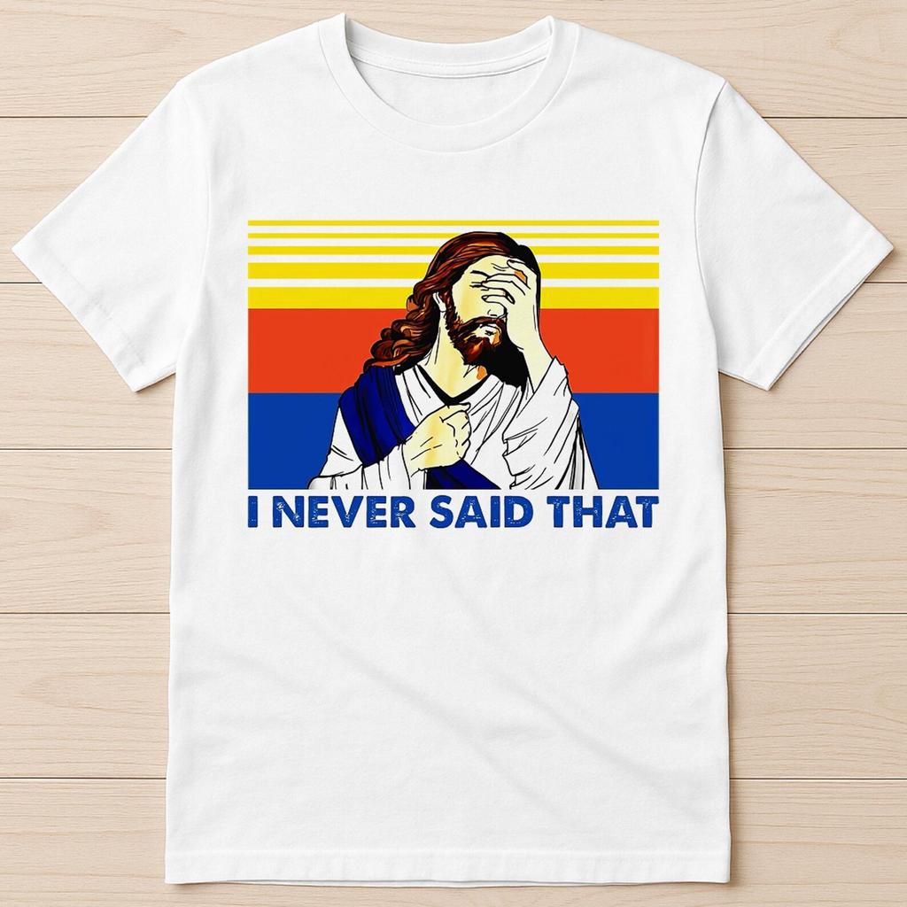 I Never Said That Christian Church Jesus Parody Birthday Fashion Style Limited Edition Retro Cool Funny Gift Tee T Shirt G2872