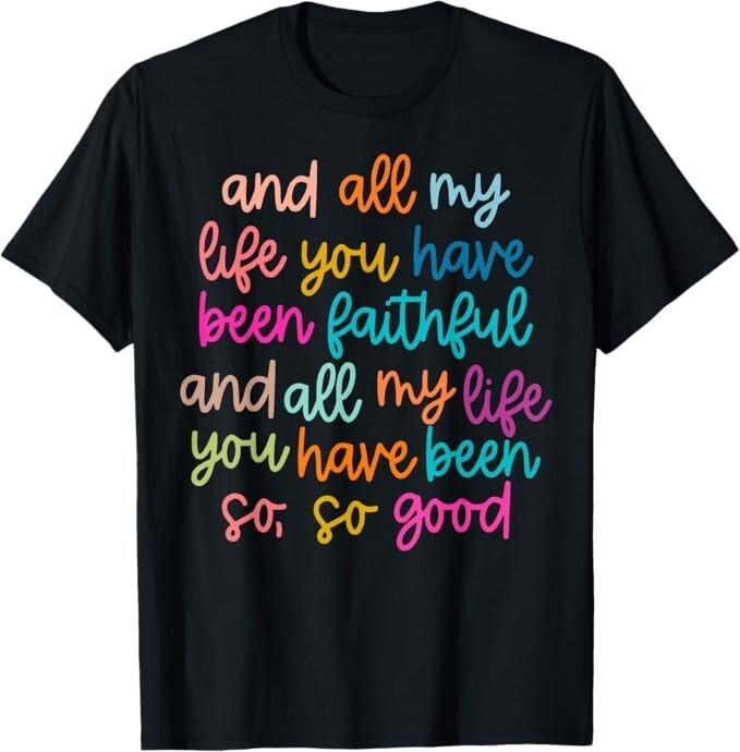 All of my Life you Have Been Faithful Goodness of God Unisex T-Shirt