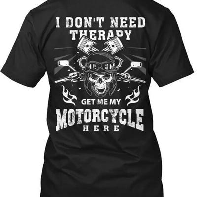I Don Tneed Therapy Get Me My Motorcycle Here T Shirt Made In Usa Size S To 5xl