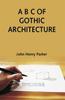 Книга A B C Of Gothic Architecture by John Henry Parker - Paperback
