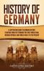 Книга History Of Germany A Captivating Guide To German History Starting From 1871 Thr by Captivating History - Hardback