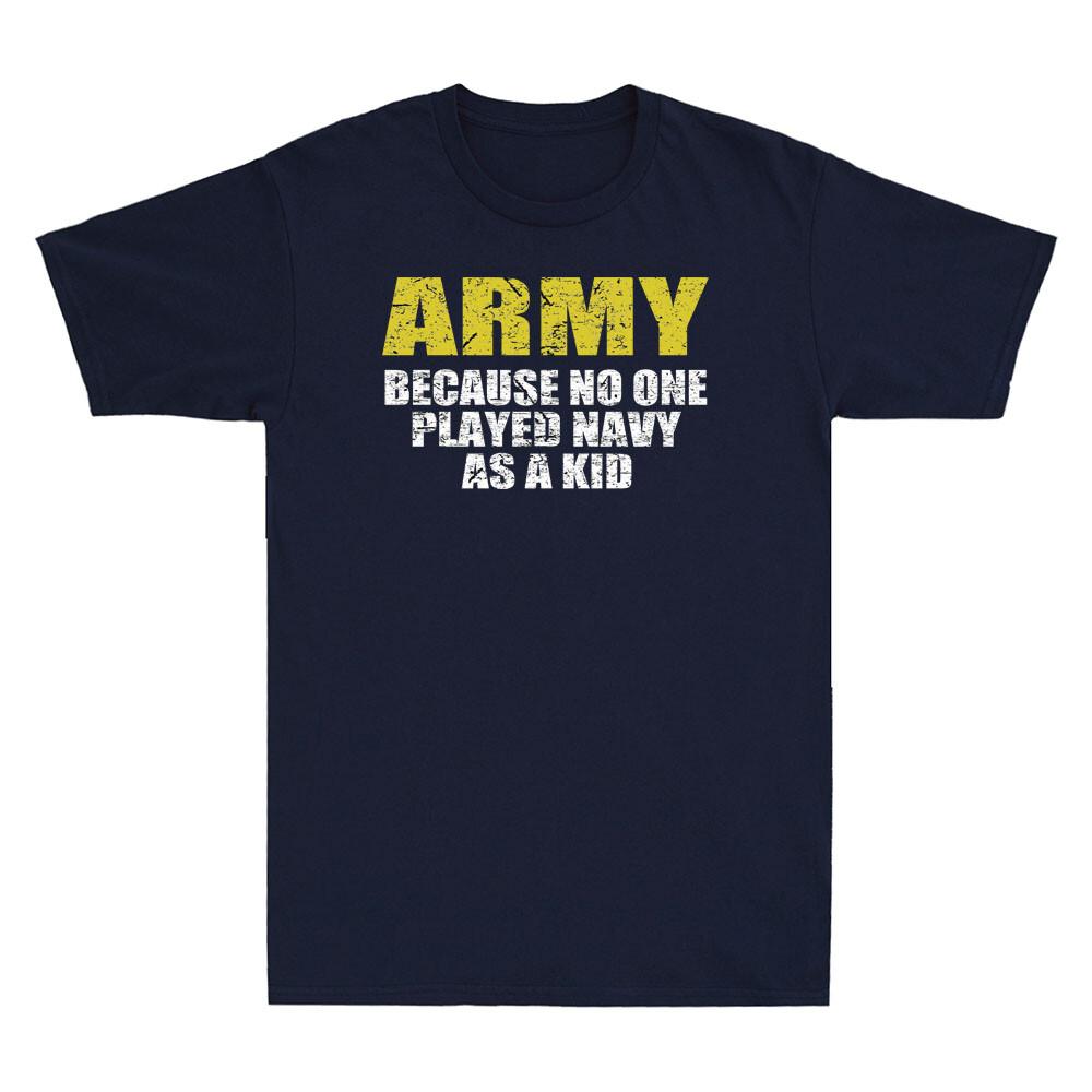 Army Because No One Played Navy As A Kid Funny Saying Gift Vintage Unisexs Tshirt