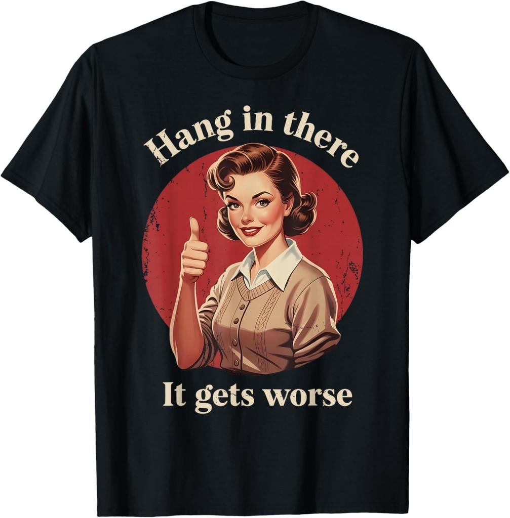 Hang in There It Gets Worse Retro Vintage Sarcastic Humor T-Shirt unisex T-Shirt