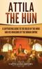 Книга Attila the Hun : A Captivating Guide To the Ruler of the Huns and His Invasions of the Roman Empire
