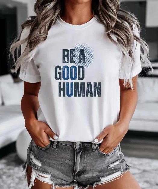 Be a Good Human - Spread Kindness & Positivity | Motivational T-Shirt