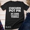 Chicken Pot Pie Funny Three Favorite Things Unisex T-shirt