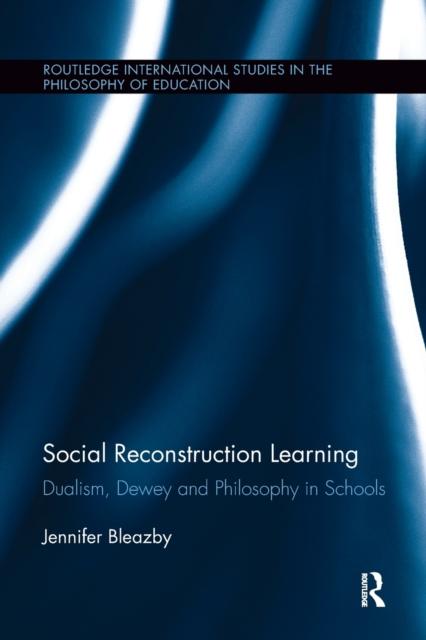The Social Reconstruction Learning : Dualism, Dewey and Philosophy In Schools Book