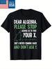 Dear Algebra Stop Asking Me To Find Your X- Maths Joke T-Shirt