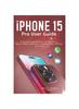 Книга iPhone 15 Pro User Guide : Comprehensive Missing User Manual On How To Master the Device Including New iOS Tips and Tricks