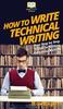 Книга How To Write Technical Writing : Your Step By Step Guide To Writing Technical Writing