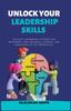 The Unlock Your Leadership Skills : 30-Day Leadership Course for Beginners, New Business Leaders, and Managers In the Workplace Book