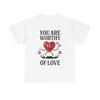 You Are Worthy Of Love Graphic T Shirt Unisex Heavy Cotton Tee