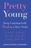 The Pretty Young : Being Unapologetically Female In a Man's World Book