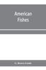 Книга American Fishes a Popular Treatise Upon the Game and Food Fishes of North America, with Especial Reference To Habits and Methods of Capture