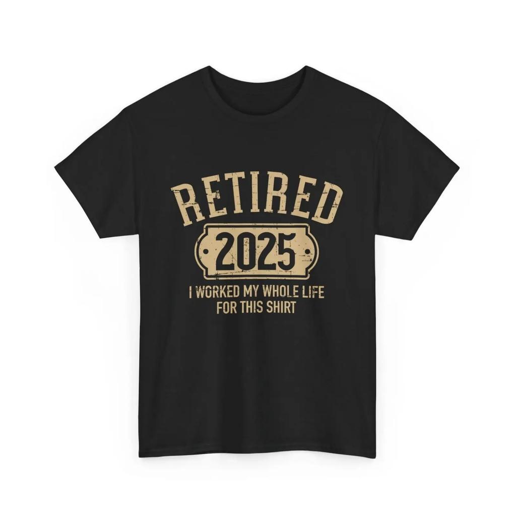 Retired 2025 retirement worked whole life for this T Shirt