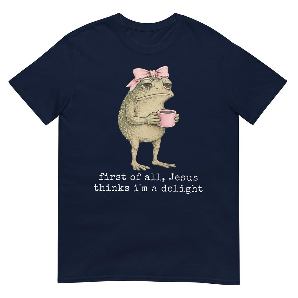 First Of All Jesus Thinks Im A Delight Frog Meme Tshirt