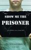 Книга Show Me the Prisoner : And I'll Show You a Young Man