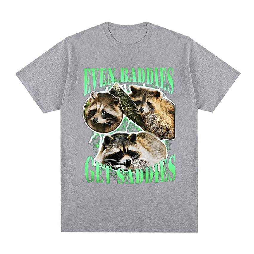 Funny Even Baddies Get Saddies Racoon Graphic T Shirt Unisex Casual Fashion Cotton Tshirt Unisex ONeck Clothing Tshirts