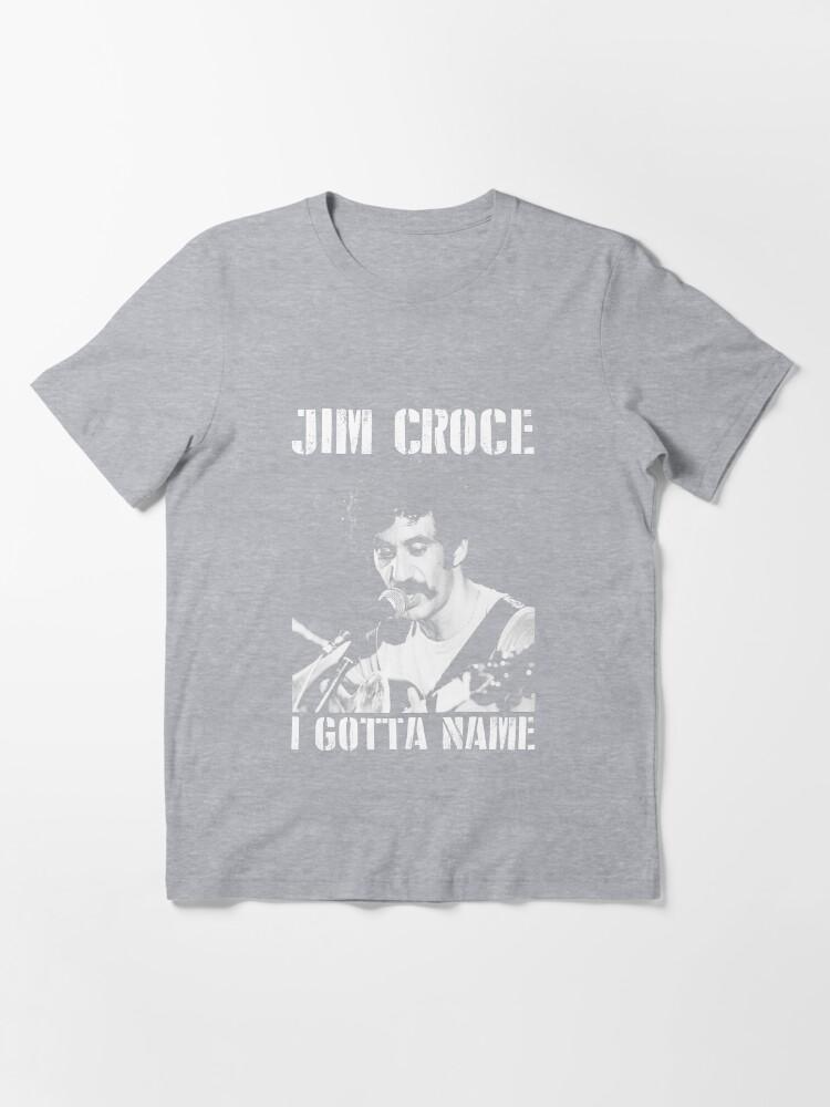 Jim Croce Jim Croce I Gotta Name Perfect Gift Men Women Essential T-Shirt