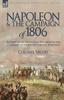 Книга Napoleon and the Campaign of 1806 : The Napoleonic Method of Organisation and Command To the Battles of Jena Auerstadt