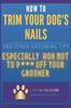 Книга How To Trim Your Dog's Nails and Other Grooming Tips : Especially How Not To P*** Off Your Groomer