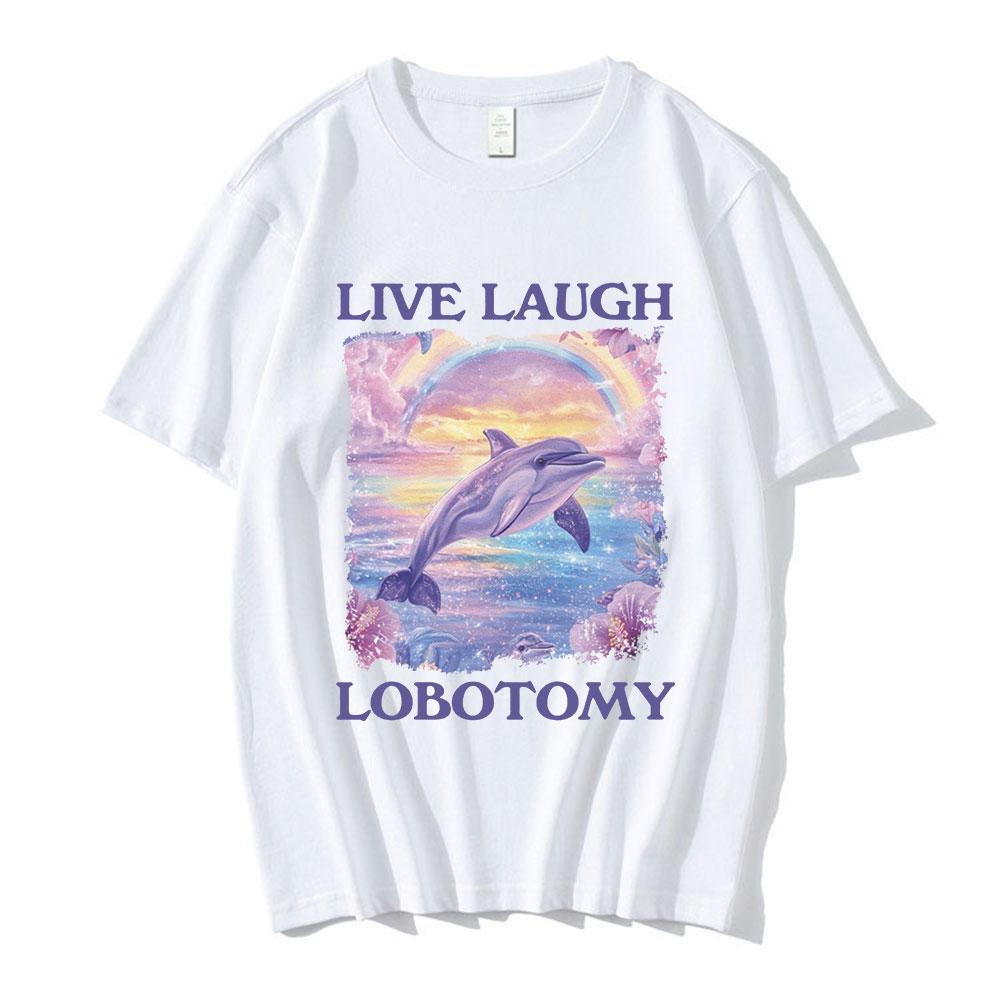 Live Laugh Lobotomy Print Tshirts Funny Dolphin Meme Oversized T Shirts Unisex Women Casual Cotton Short Sleeve Tshirt Streetwear