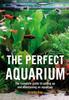 Книга The Perfect Aquarium : The Complete Guide To Setting Up and Maintaining an Aquarium