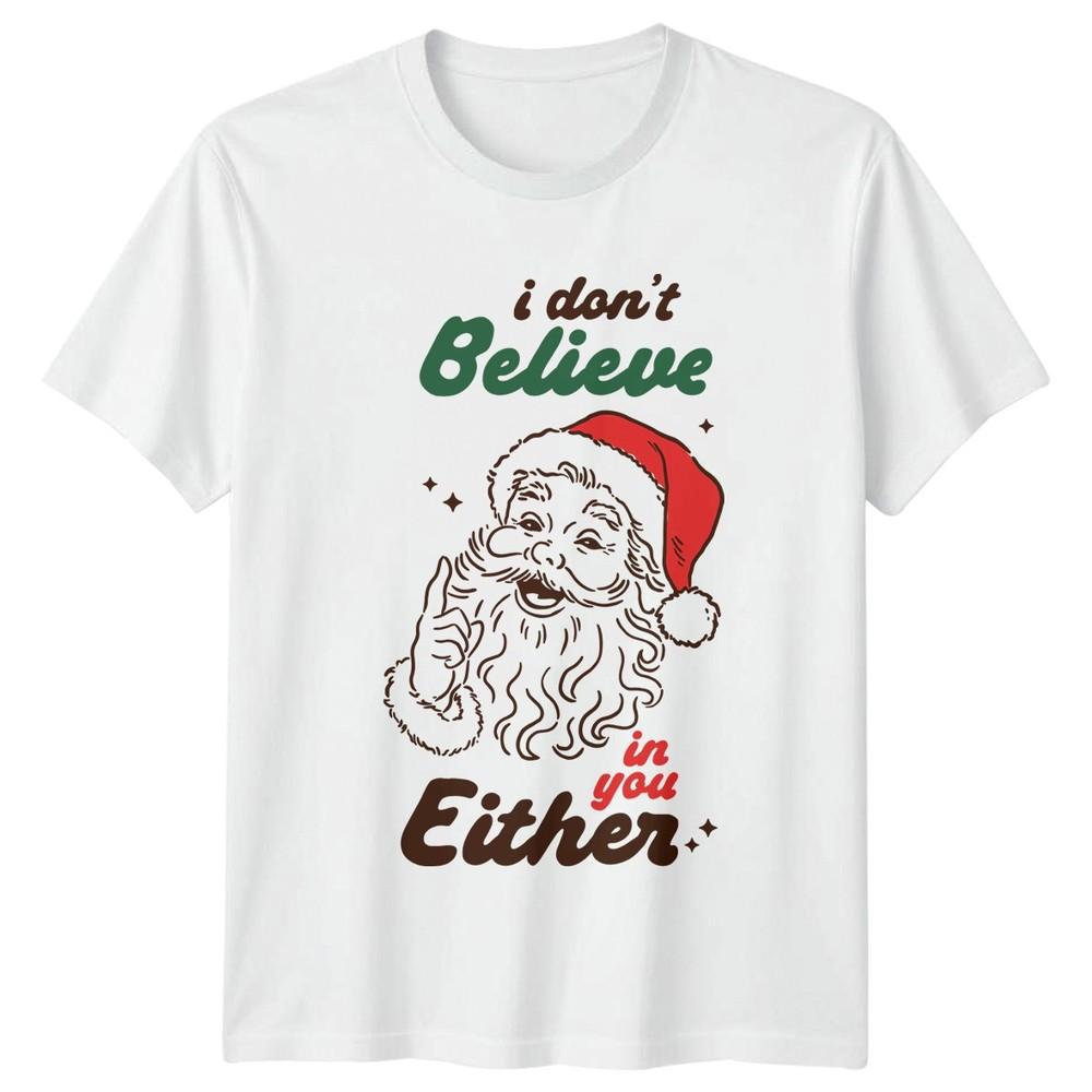 I Dont Believe In You Either Santa Christmas Holidays Unisexs Unisexs Graphic Tee