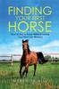 The Finding Your First Horse : How To Buy a Horse Without Losing Your Mind (or Money) Book