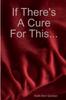 Книга If There's a Cure for This...