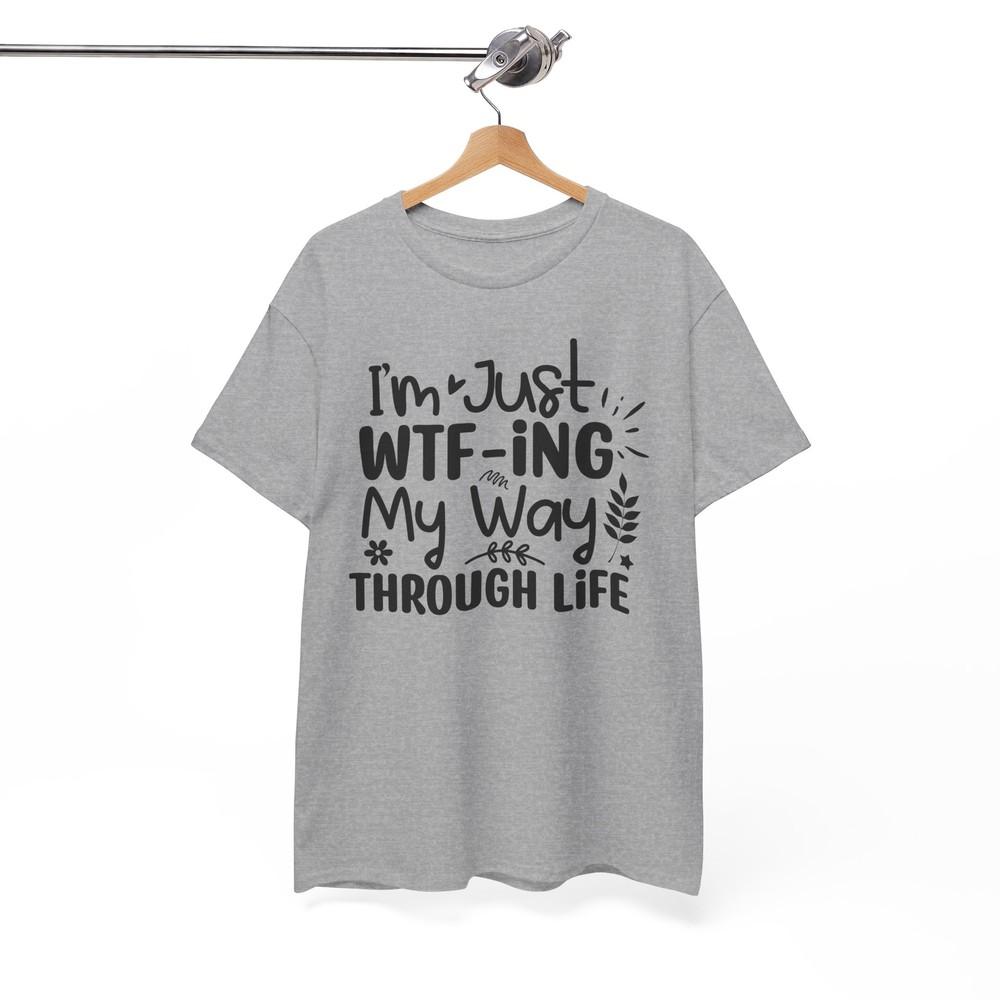 Im Just Wtf-ing My Way Through Life T-Shirt - The Perfect Tee for Classic Humor