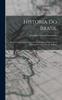 Книга Historia Do Brasil : Desde O Seu Descobrimento Por Pedro Alvares Cabral Ate A Abdicacao Do Imperador D. Pedro I.