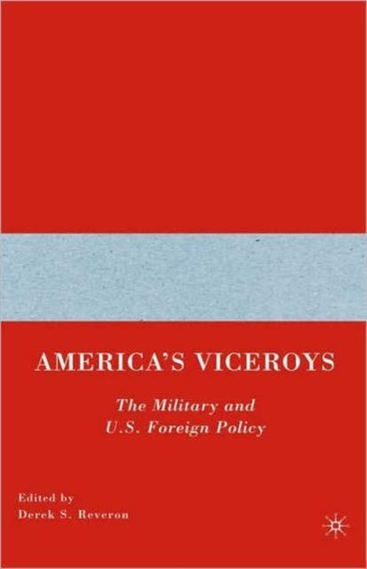The America's Viceroys : The Military and U.S. Foreign Policy Book
