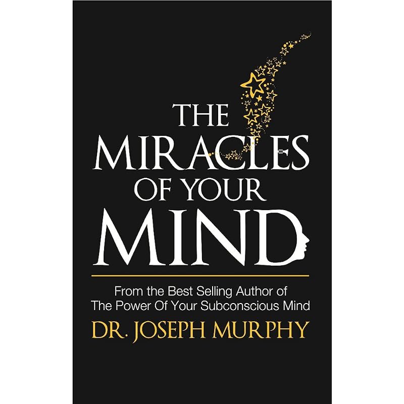 The Miracles Of Your Mind HARNESS THE INFINITE POWER OF YOUR SUBCONSCIOUS MIND