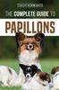 Книга The Complete Guide To Papillons : Choosing, Feeding, Training, Exercising, and Loving Your New Papillon Dog