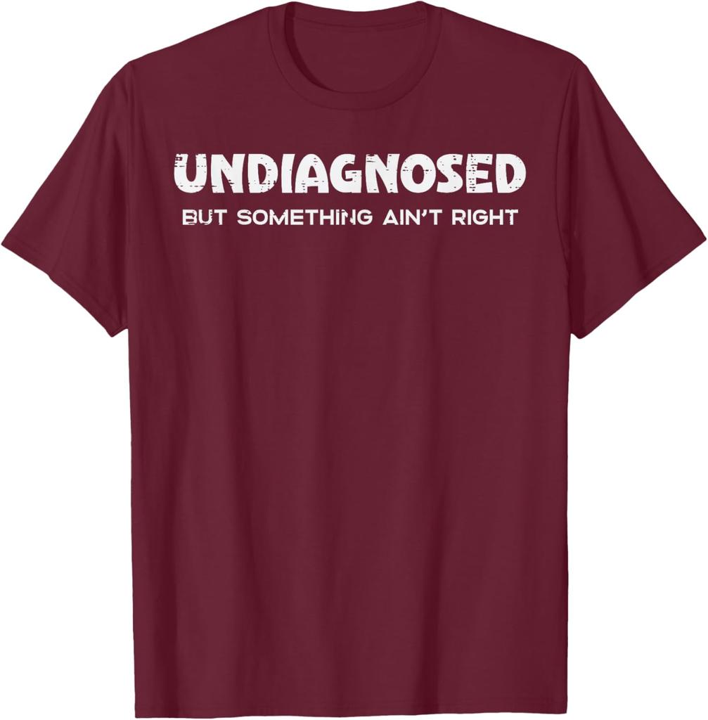 Undiagnosed But Something Aint Right Funny Graphic Tee Breathable Casual Cotton TShirt