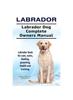 Книга Labrador. Labrador Dog Complete Owners Manual. Labrador Book for Care, Costs, Feeding, Grooming, Health and Training.