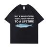 Tees Meme T Shirt Unisex Man Eat Fish Day Teach Fish Man To Lifetime Funny Casual Cotton T-shirt Men Women