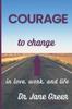 The Courage To Change : In Love, Work and Life Book