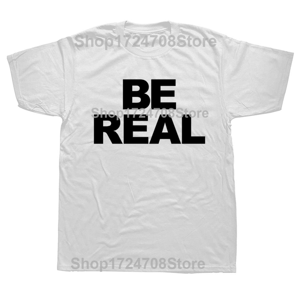 Новинка, потрясающие футболки Be Real, графические хлопковые футболки в уличном стиле с коротким рукавом, подарки на день рождения, летняя футболка в стиле «мужская одежда»